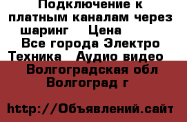 Подключение к платным каналам через шаринг  › Цена ­ 100 - Все города Электро-Техника » Аудио-видео   . Волгоградская обл.,Волгоград г.